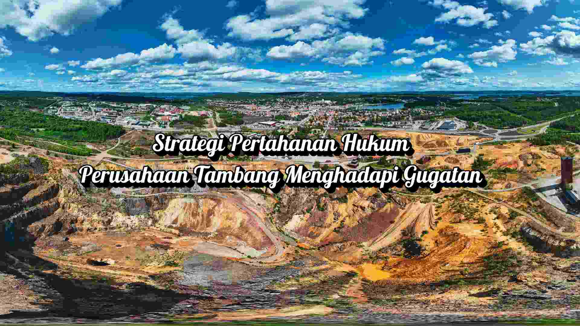 strategi-pertahanan-hukum-tambang-gugatan-class-action-pmh-lingkungan