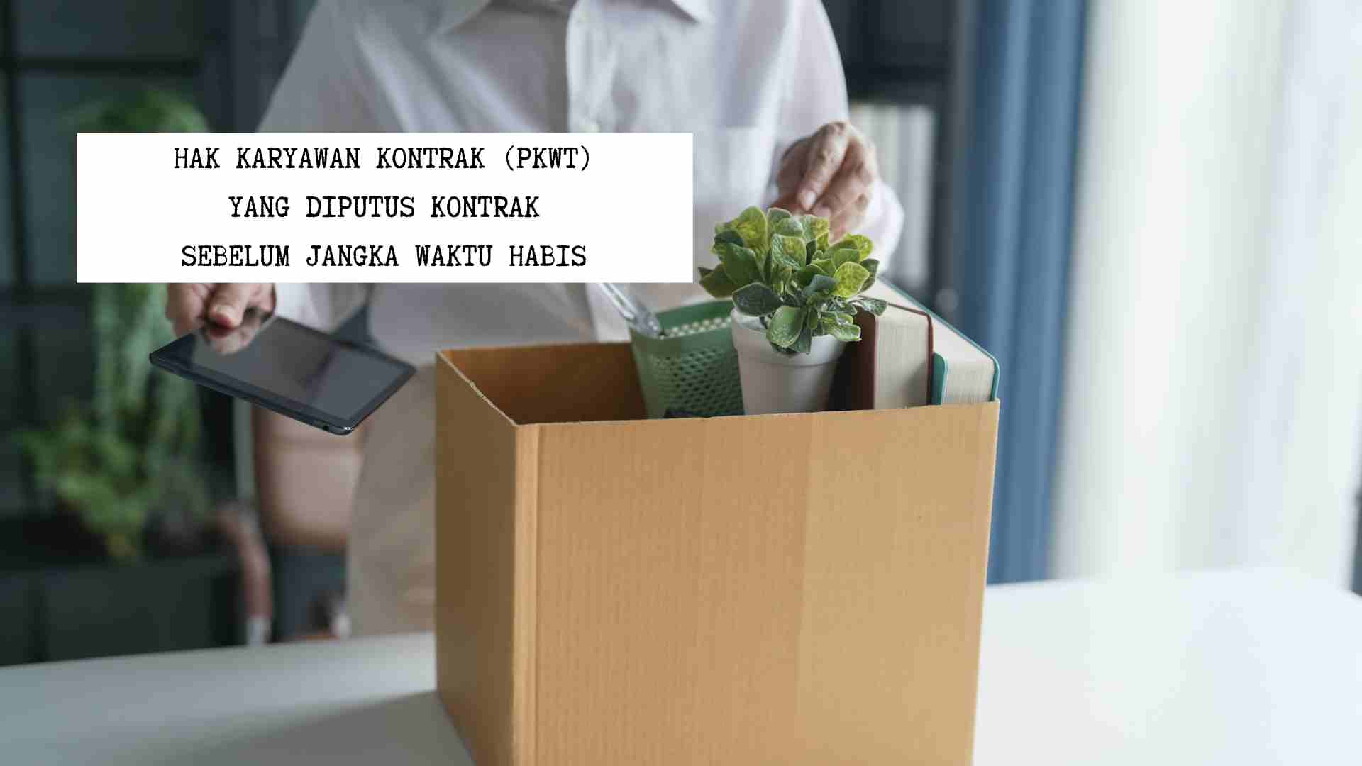 hak-karyawan-pkwt-putus-kontrak-sebelum-waktu-habis