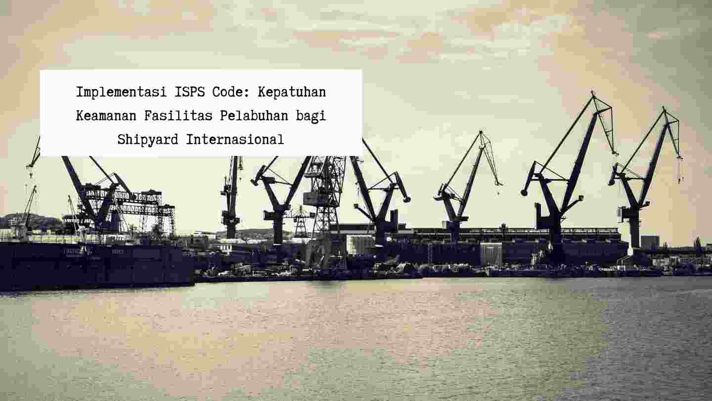 implementasi-isps-code-kepatuhan-keamanan-fasilitas-pelabuhan-shipyard