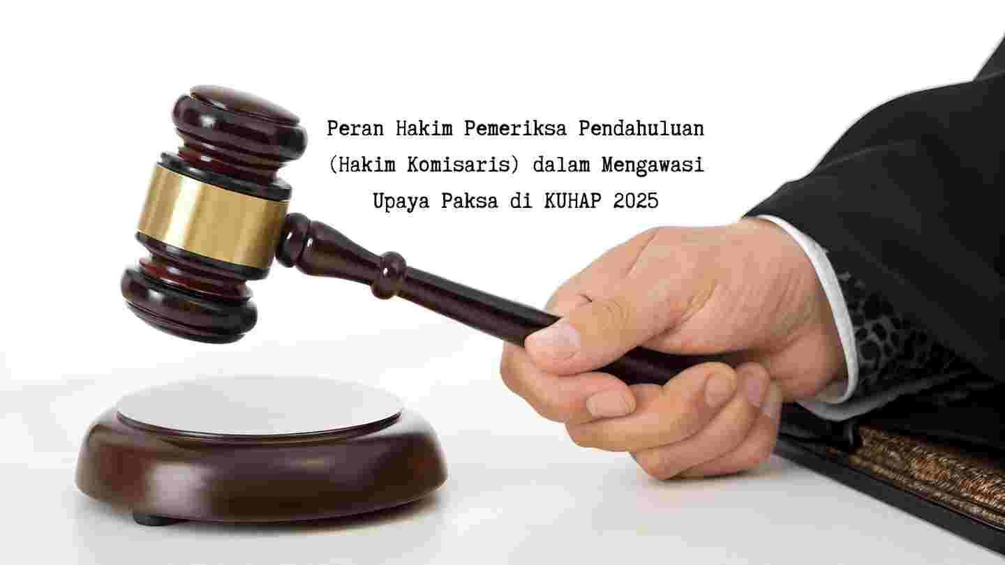 peran-hakim-pemeriksa-pendahuluan-hakim-komisaris-kuhap-2025-pengawasan-upaya-paksa