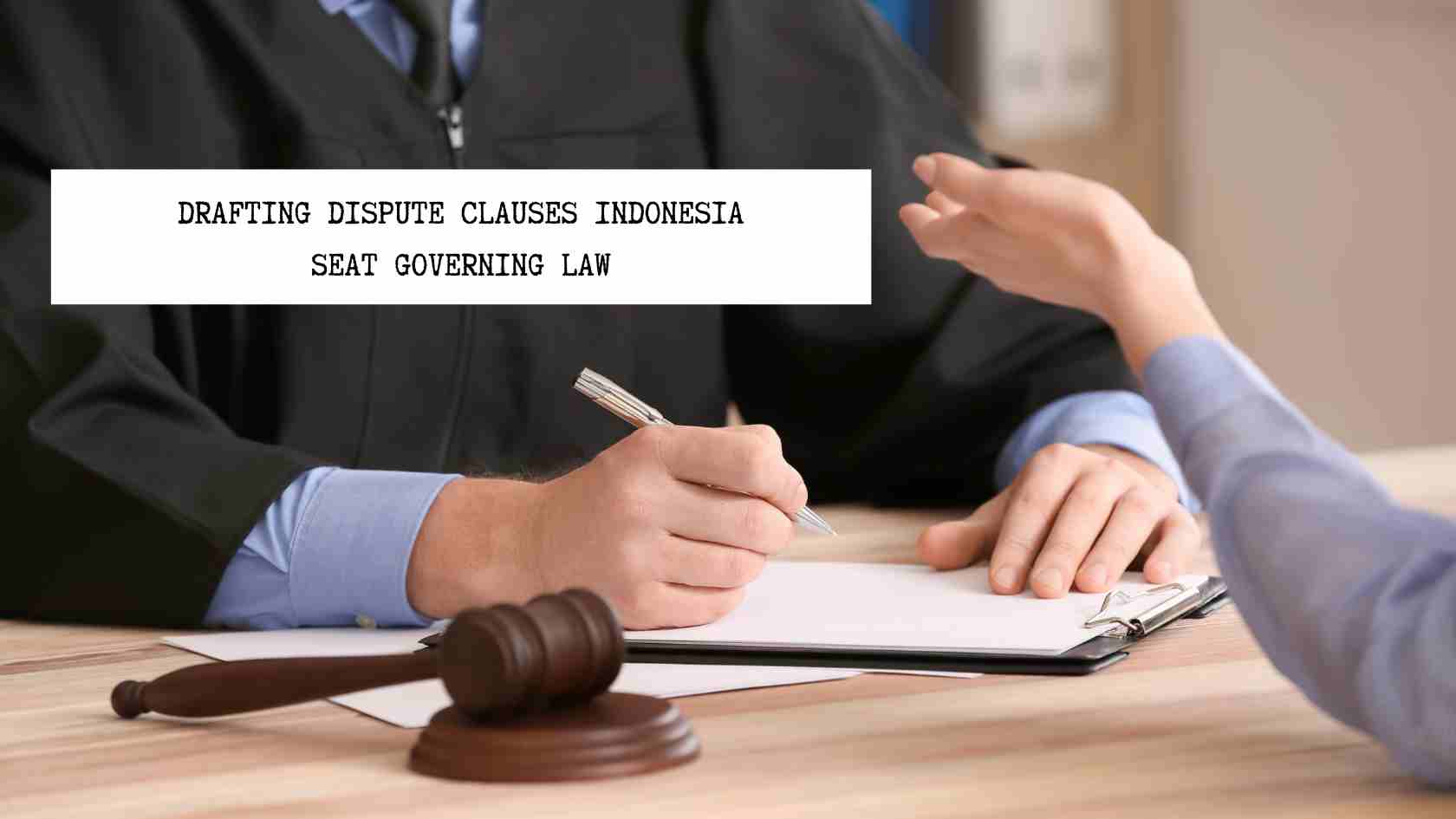 drafting-dispute-clauses-indonesia-seat-governing-law drafting-dispute-clauses-indonesia-seat-governing-law